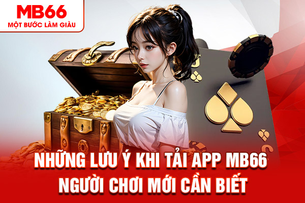 Những lưu ý khi tải app MB66 người chơi mới cần biết