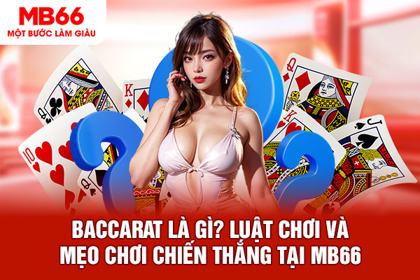 Baccarat Là Gì? Luật Chơi Và Mẹo Chơi Chiến Thắng Tại MB66