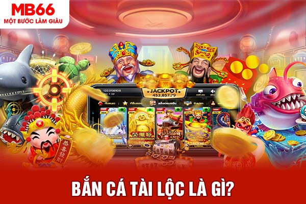 Bắn cá tài lộc là gì?