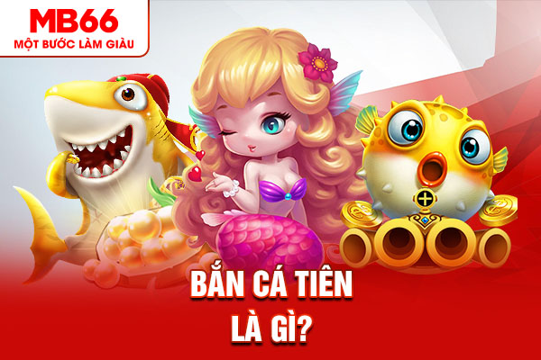 Bắn cá tiên là gì?