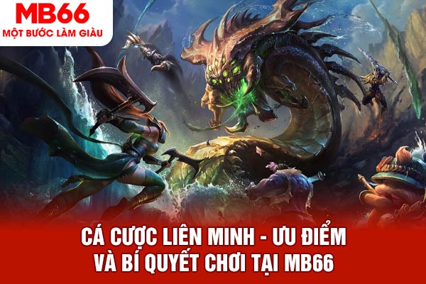 Cá Cược Liên Minh - Ưu Điểm Và Bí Quyết Chơi Tại MB66