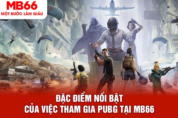 Đặc điểm nổi bật của việc tham gia PUBG tại MB66