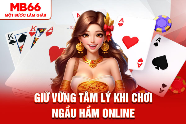 Giữ vững tâm lý khi chơi ngầu hầm online