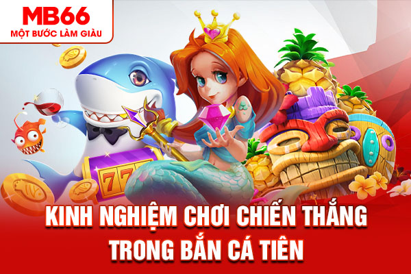 Kinh nghiệm chơi chiến thắng trong bắn cá tiên