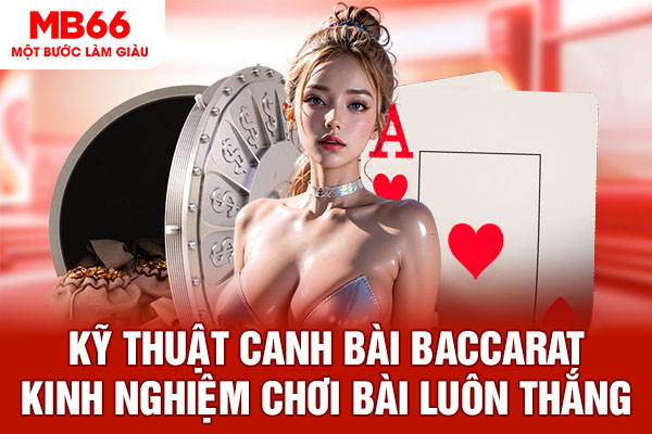 Kỹ Thuật Canh Bài Baccarat - Kinh Nghiệm Chơi Bài Luôn Thắng