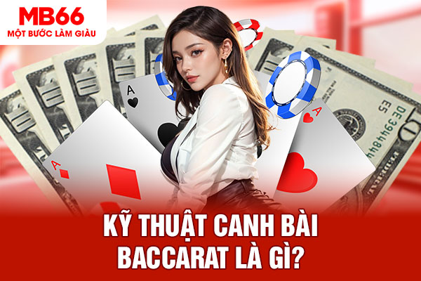 Kỹ thuật canh bài Baccarat là gì?