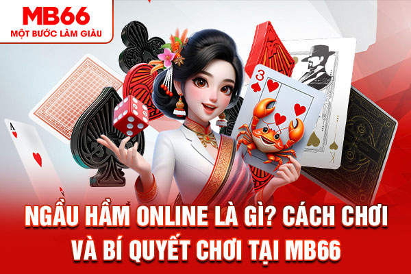 Ngầu Hầm Online Là Gì? Cách Chơi Và Bí Quyết Chơi Tại MB66