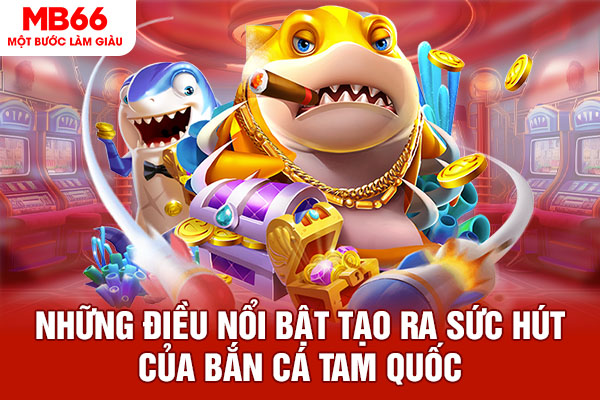 Những điều nổi bật tạo ra sức hút của bắn cá tam quốc