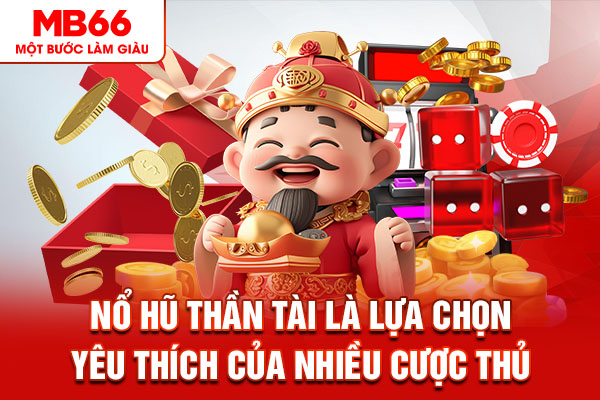 Nổ hũ thần tài là lựa chọn yêu thích của nhiều cược thủ