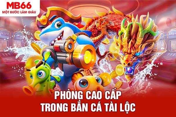 Phòng cao cấp trong bắn cá Tài Lộc