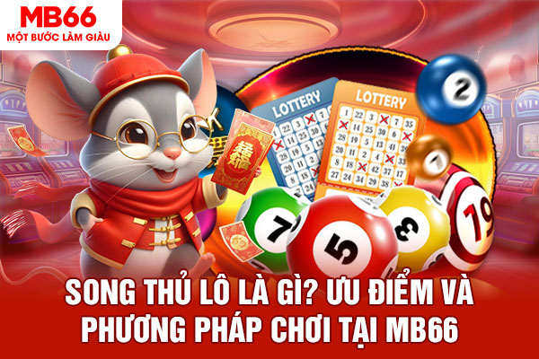 Song Thủ Lô Là Gì? Ưu Điểm Và Phương Pháp Chơi Tại MB66