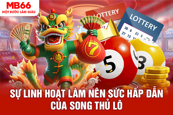 Sự linh hoạt làm nên sức hấp dẫn của song thủ lô