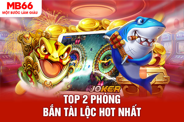 Top 2 phòng bắn Tài lộc hot nhất