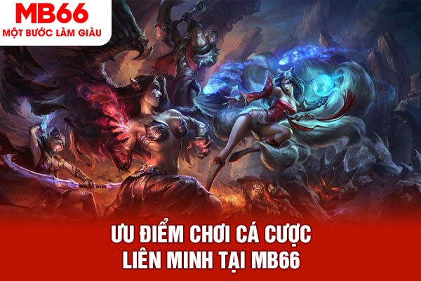 Ưu điểm chơi cá cược Liên Minh tại MB66