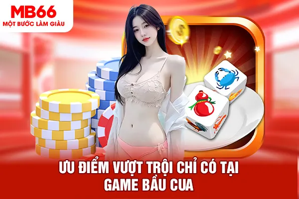 Ưu điểm vượt trội chỉ có tại game bầu cua