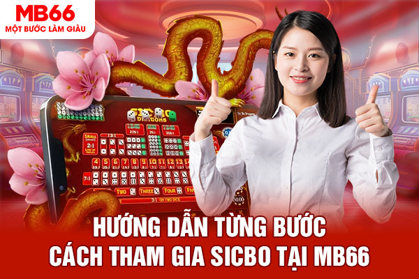 Hướng dẫn từng bước cách tham gia sicbo tại MB66